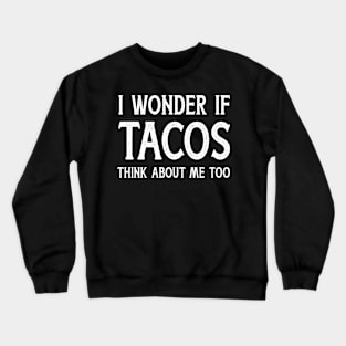 I wonder if tacos think about me too for funny Cinco de Mayo Crewneck Sweatshirt